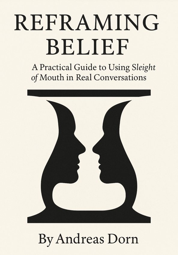 Reframing Belief: A Practical Guide to Using Sleight of Mouth in Real Conversations, by Andreas Dorn